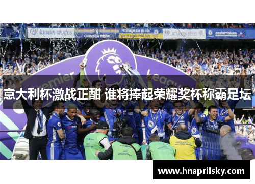 意大利杯激战正酣 谁将捧起荣耀奖杯称霸足坛