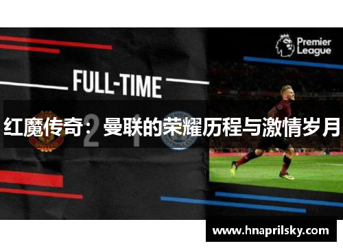 红魔传奇:曼联的荣耀历程与激情岁月 红魔传奇:曼联的荣耀历程与激情岁月