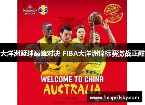 大洋洲篮球巅峰对决 FIBA大洋洲锦标赛激战正酣