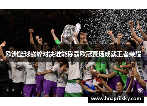 欧洲篮球巅峰对决谁能称霸欧冠赛场成就王者荣耀