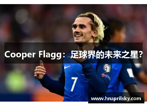 Cooper Flagg：足球界的未来之星？