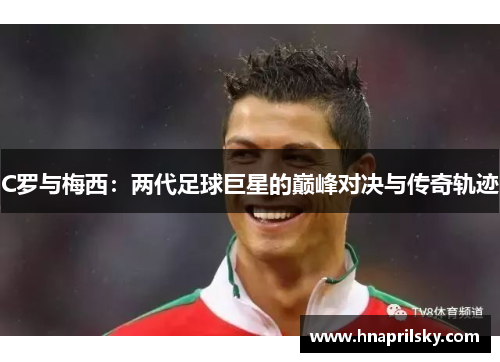 C罗与梅西：两代足球巨星的巅峰对决与传奇轨迹