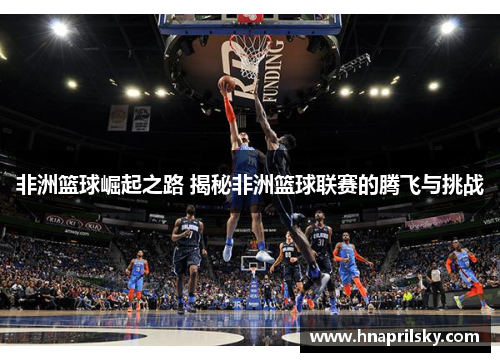非洲篮球崛起之路 揭秘非洲篮球联赛的腾飞与挑战