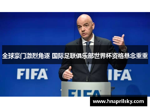 全球豪门激烈角逐 国际足联俱乐部世界杯资格悬念重重