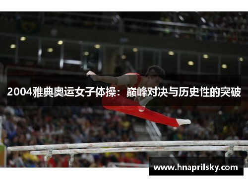 2004雅典奥运女子体操：巅峰对决与历史性的突破